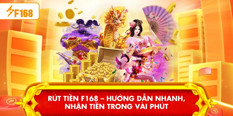 Rút Tiền F168 – Hướng Dẫn Nhanh, Nhận Tiền Trong Vài Phút